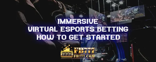 Immersive Virtual Esports Betting: How to Get Started